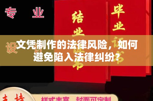 南投文凭制作的法律风险，如何避免陷入法律纠纷？
